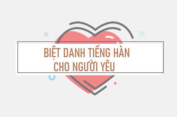 Các biệt danh cho người yêu bằng tiếng Hàn “cưng” hết nấc